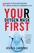 Your Oxygen Mask First: 17 Habits To Help High Achievers Survive & Thrive